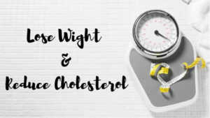 Lose weight & Reduce Cholesterol